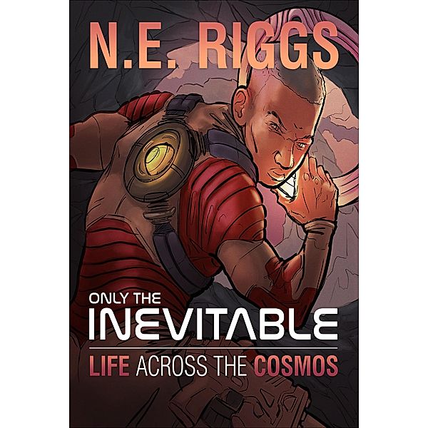 Life Across the Cosmos (Only the Inevitable, #2) / Only the Inevitable, N E Riggs