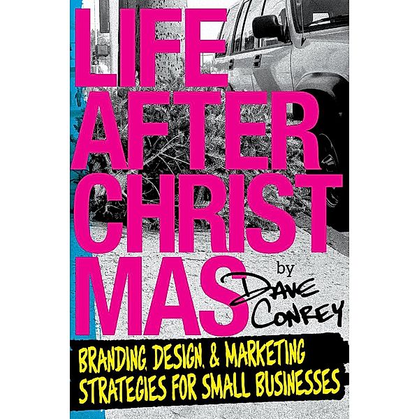 Life After Christmas - Branding, Design, and Marketing Strategies for Small Businesses, Dave Conrey