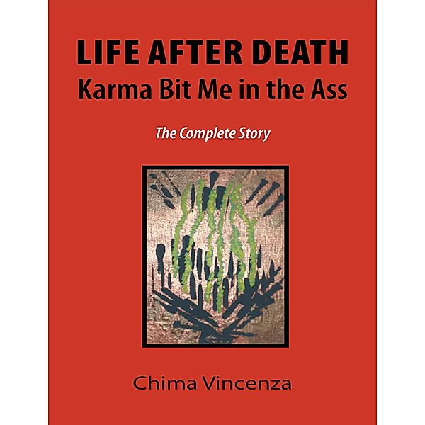 Life After Death Karma Bit Me In the Ass: The Complete Story, Chima Vincenza