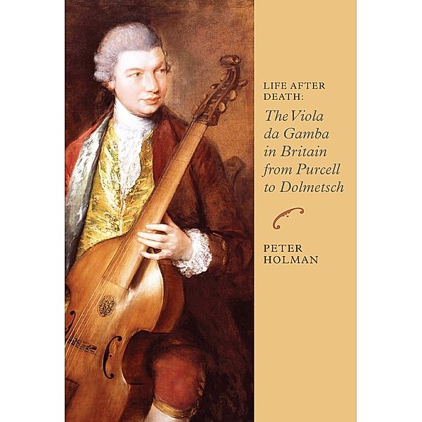 Life After Death: The Viola da Gamba in Britain from Purcell to Dolmetsch, Peter Holman