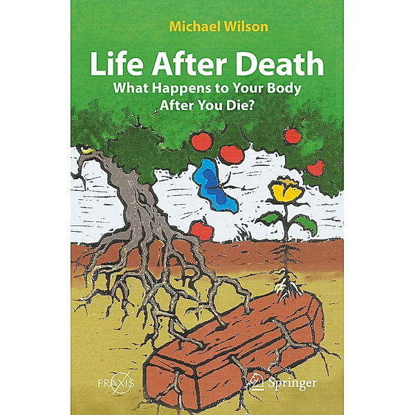 Life After Death: What Happens to Your Body After You Die?, Michael Wilson
