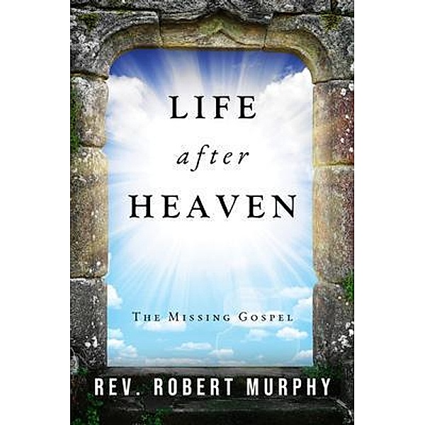 Life After Heaven / WordHouse Book Publishing, Rev. Robert Murphy