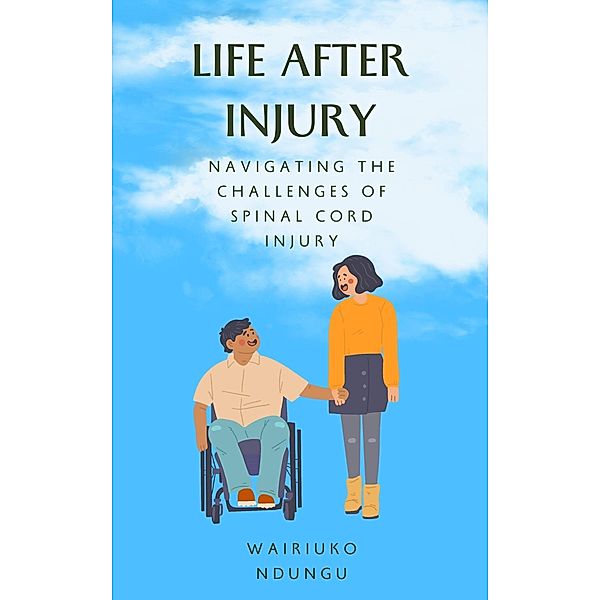 Life after Injury: Navigating the Challenges of Spinal Cord Injury, Victor Wairiuko