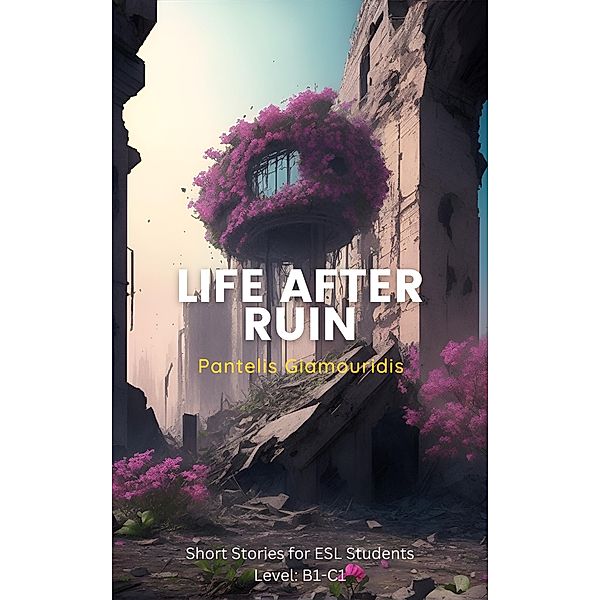 Life After Ruin (English Novels for ESL Students) / English Novels for ESL Students, Pantelis Giamouridis