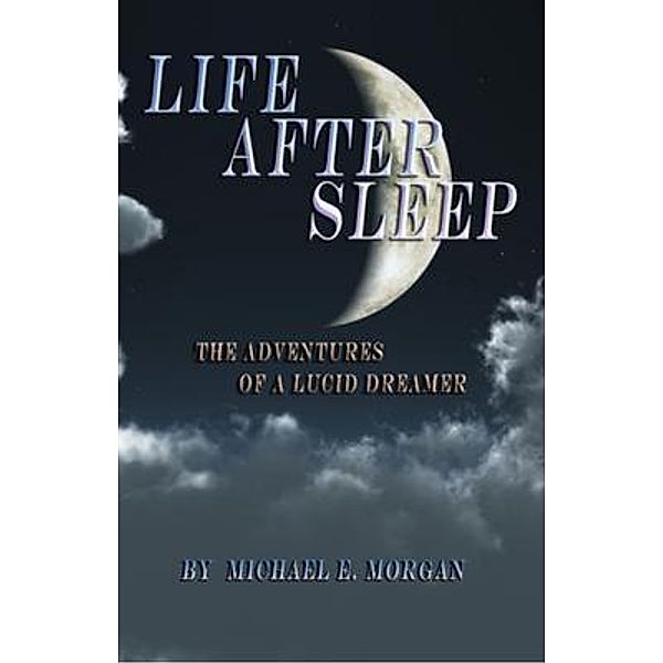 Life After Sleep, The Adventures of a Lucid Dreamer, Michael Morgan