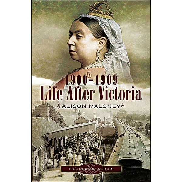 Life After Victoria, 1900-1909 / The Decade Series, Alison Maloney