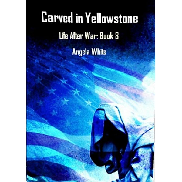 Life After War: Carved in Yellowstone (Life After War, #8), Angela White