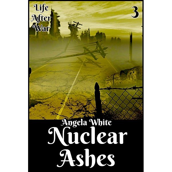 Life After War: Nuclear Ashes Book Three, Angela White