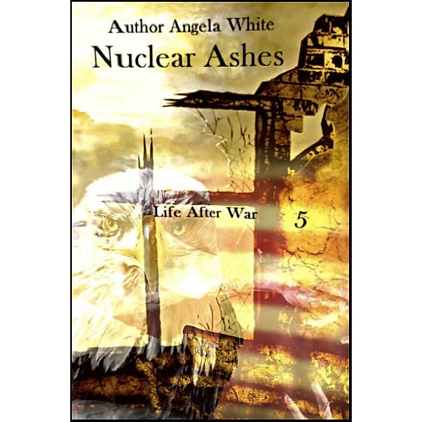 Life After War: Nuclear Ashes (Life After War, #5), Angela White