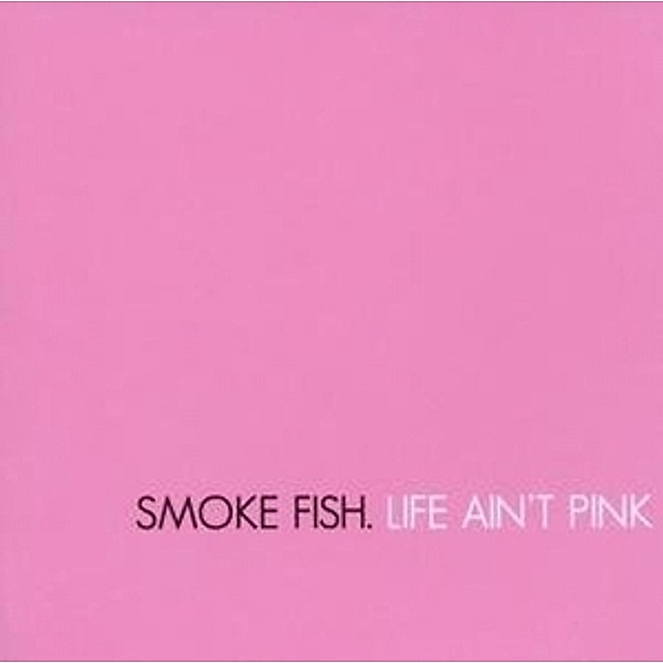 Life Ain't Pink, Smoke Fish