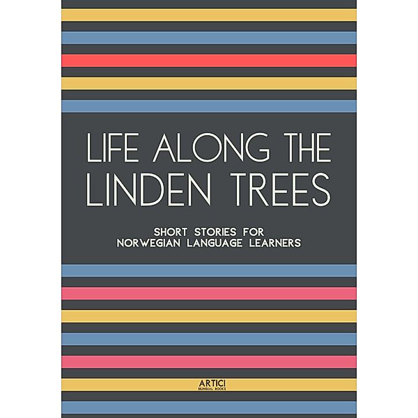 Life Along The Linden Trees: Short Stories for Norwegian Language Learners, Artici Bilingual Books
