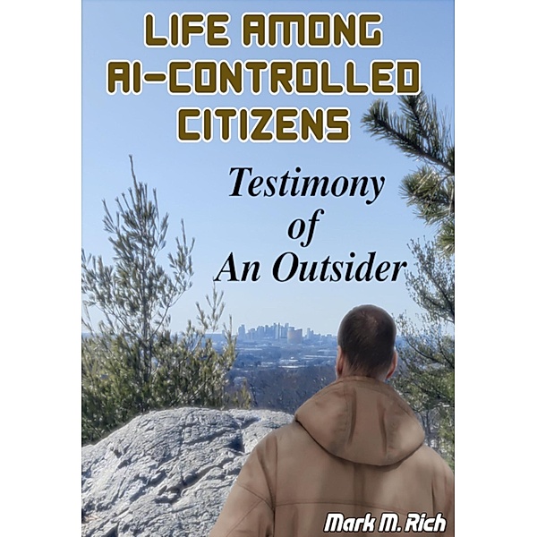 Life Among AI-Controlled Citizens: Testimony of an Outsider, Mark M. Rich