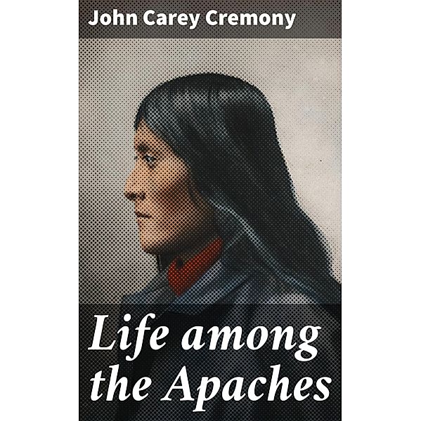 Life among the Apaches, John Carey Cremony