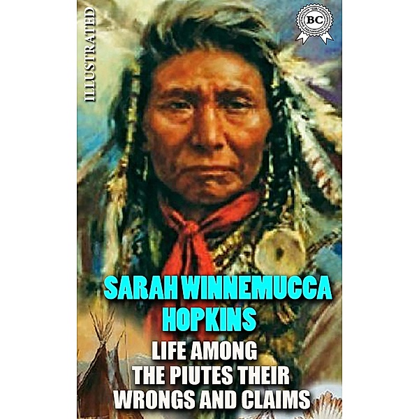Life Among the Paiutes: Their Wrongs and Claims. Illustrated, Sarah Winnemucca Hopkins