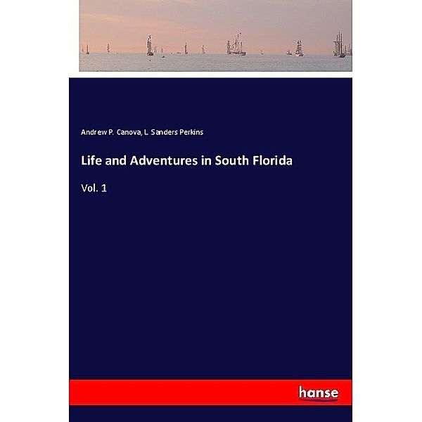 Life and Adventures in South Florida, Andrew P. Canova, L. Sanders Perkins