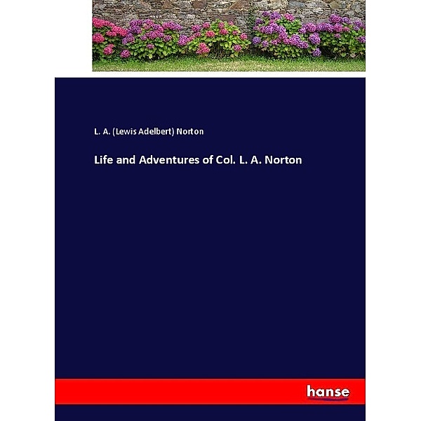 Life and Adventures of Col. L. A. Norton, Lewis Adelbert Norton