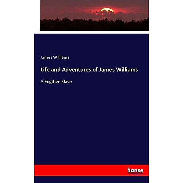 Life and Adventures of James Williams, James Williams
