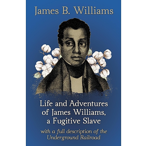Life and Adventures of James Williams, a Fugitive Slave, James B. Williams