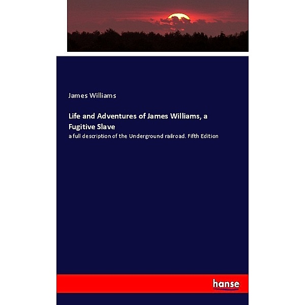 Life and Adventures of James Williams, a Fugitive Slave, James Williams