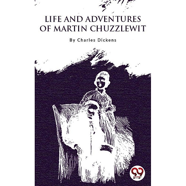 Life and Adventures of Martin Chuzzlewit, Charles Dickens