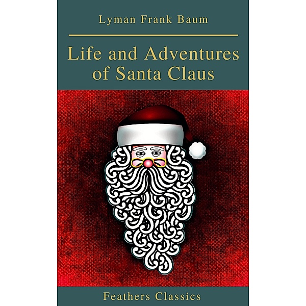 Life and Adventures of Santa Claus (Feathers Classics), Lyman Frank Baum, Feathers Classics