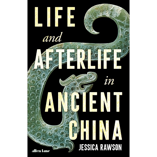 Life and Afterlife in Ancient China, Jessica Rawson