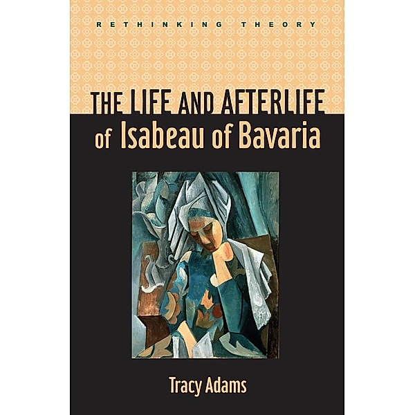 Life and Afterlife of Isabeau of Bavaria, Tracy Adams