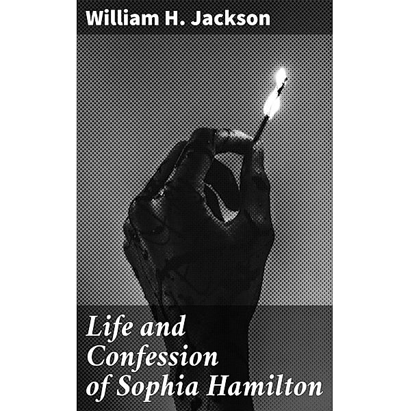 Life and Confession of Sophia Hamilton, William H. Jackson