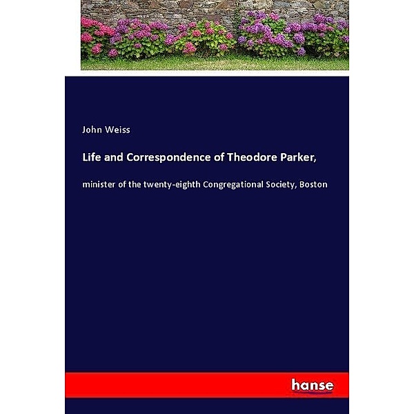 Life and Correspondence of Theodore Parker,, John Weiss