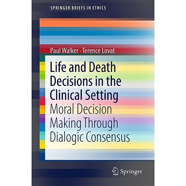 Life and Death Decisions in the Clinical Setting / SpringerBriefs in Ethics, Paul Walker, Terence Lovat