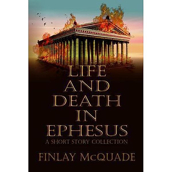 Life and Death in Ephesus, Finlay McQuade, Historium Press