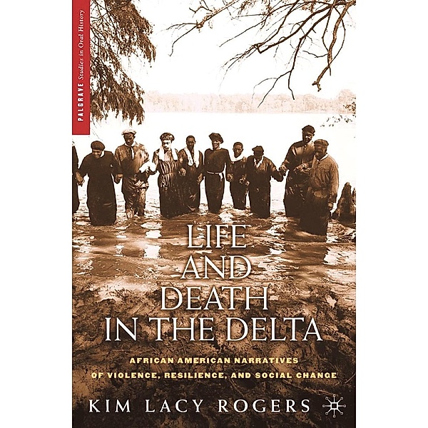 Life and Death in the Delta / Palgrave Studies in Oral History, K. Rogers