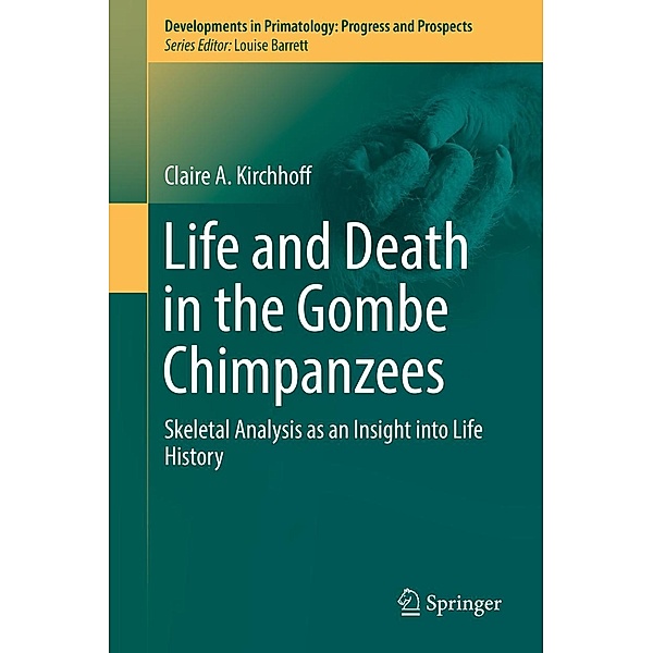 Life and Death in the Gombe Chimpanzees / Developments in Primatology: Progress and Prospects, Claire A. Kirchhoff