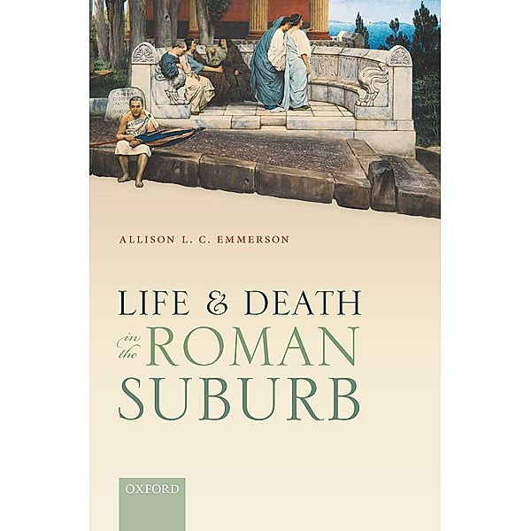 Life and Death in the Roman Suburb, Allison L. C. Emmerson