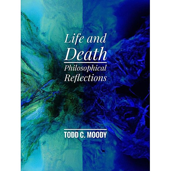 Life and Death: Philosophical Reflections, Todd Moody