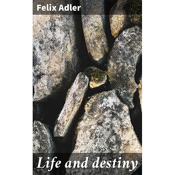 Life and destiny, Felix Adler