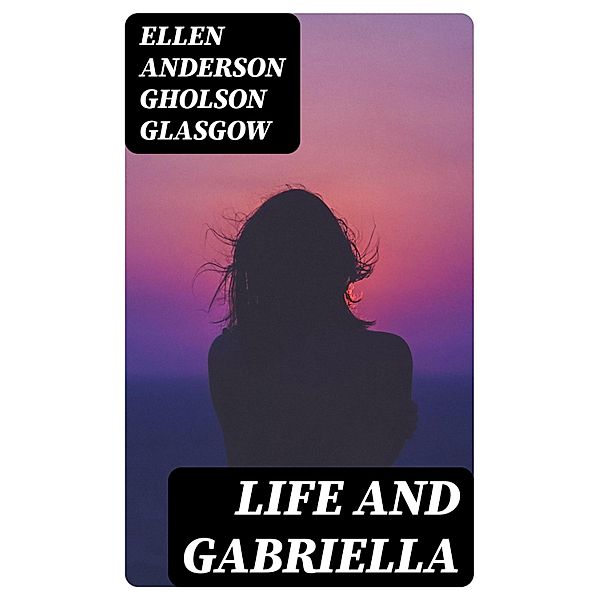 Life and Gabriella, Ellen Anderson Gholson Glasgow