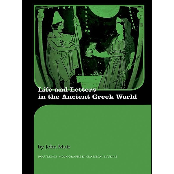 Life and Letters in the Ancient Greek World / Routledge Monographs in Classical Studies, John Muir