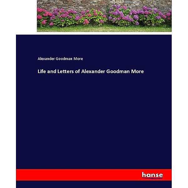 Life and Letters of Alexander Goodman More, Alexander Goodman More