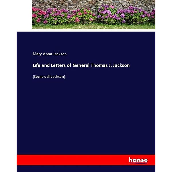 Life and Letters of General Thomas J. Jackson, Mary Anna Jackson