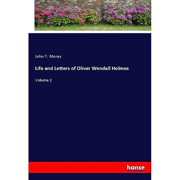 Life and Letters of Oliver Wendall Holmes, John T. Mores