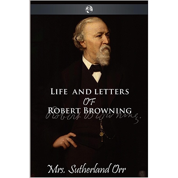 Life and Letters of Robert Browning, Sutherland Orr