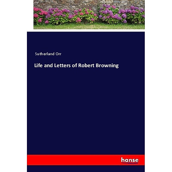 Life and Letters of Robert Browning, Sutherland Orr