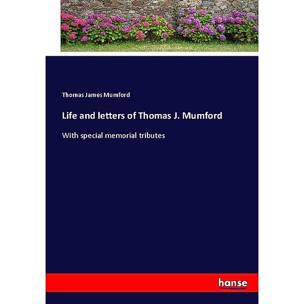 Life and letters of Thomas J. Mumford, Thomas James Mumford