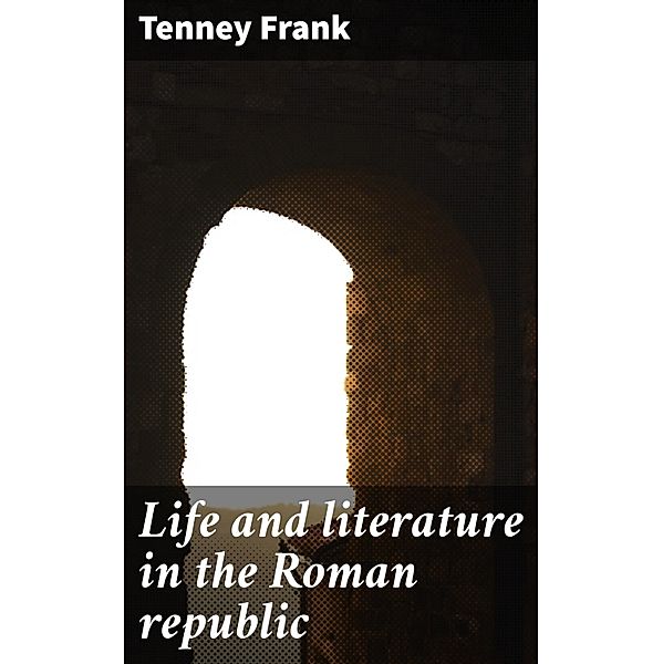 Life and literature in the Roman republic, Tenney Frank
