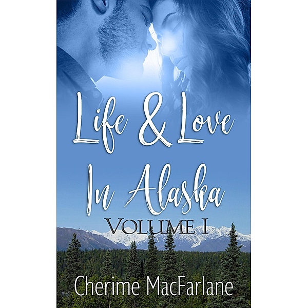 Life and Love in Alaska (Life & Love in Alaska, #1) / Life & Love in Alaska, Cherime MacFarlane
