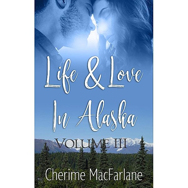 Life and Love in Alaska (Life & Love in Alaska, #3) / Life & Love in Alaska, Cherime MacFarlane