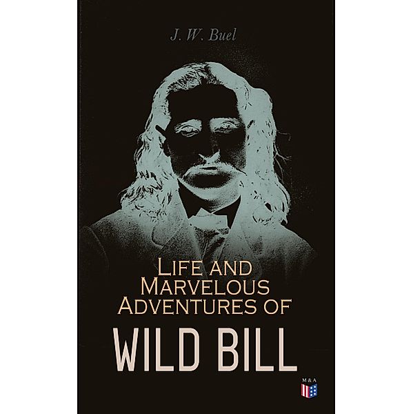 Life and Marvelous Adventures of Wild Bill, J. W. Buel