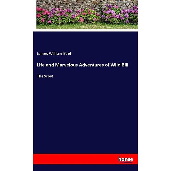 Life and Marvelous Adventures of Wild Bill, James W. Buel