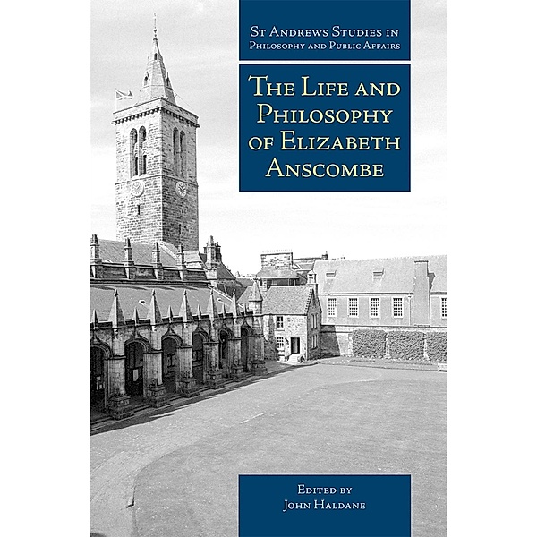 Life and Philosophy of Elizabeth Anscombe / St Andrews Studies in Philosophy and Public Affairs, John Haldane